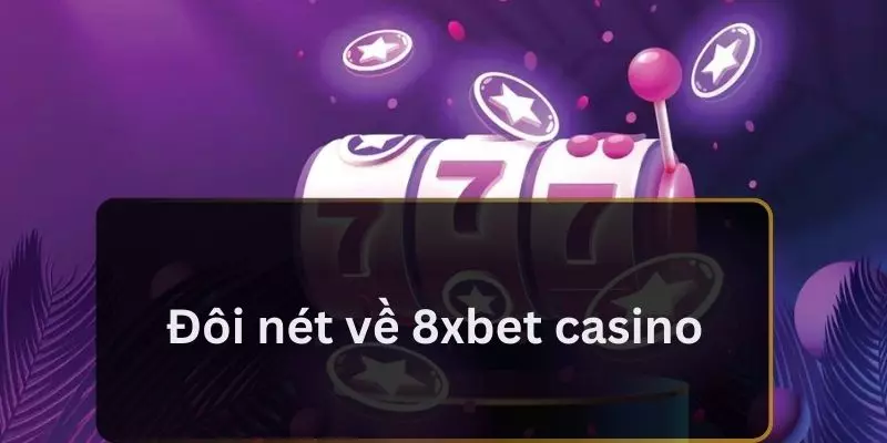 Đôi nét về 8xbet casino