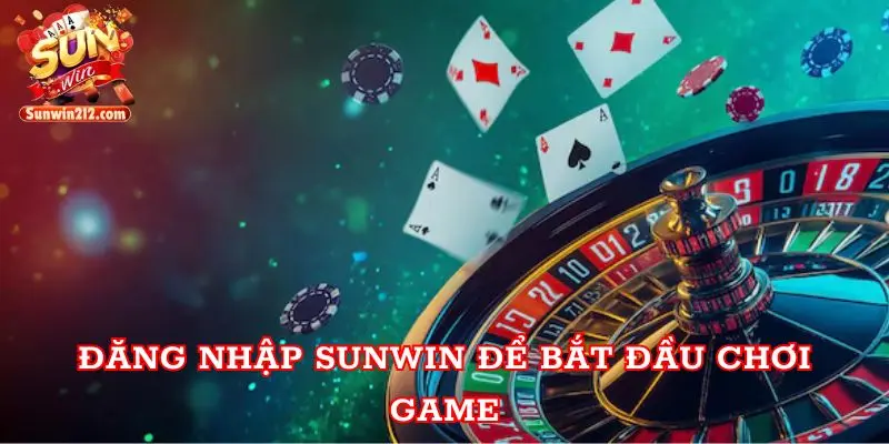 Đăng nhập Sunwin để bắt đầu chơi game