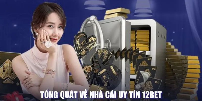 Tổng quát về nhà cái uy tín 12BET