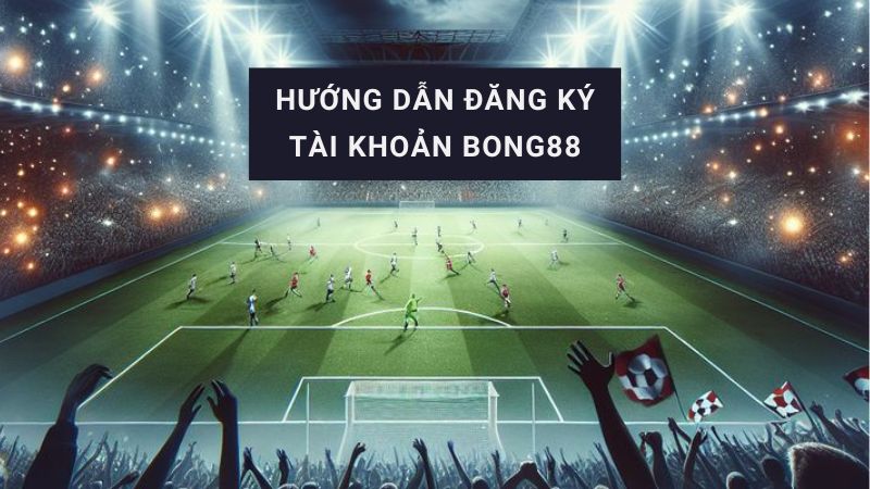 đăng ký tài khoản bong88